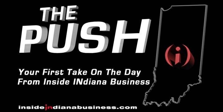 THE PUSH: Your First Take on The Day From Inside INdiana Business